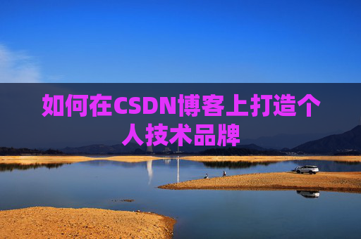 如何在CSDN博客上打造个人技术品牌